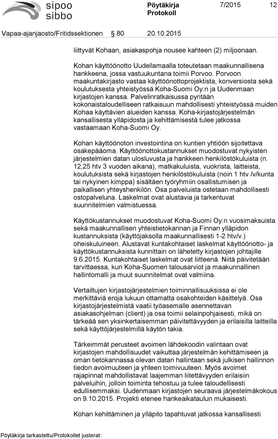 Porvoon maakuntakirjasto vastaa käyttöönottoprojektista, konversiosta sekä koulutuksesta yhteistyössä Koha-Suomi Oy:n ja Uudenmaan kirjastojen kanssa.