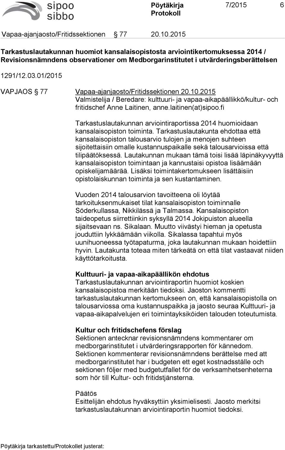 01/2015 VAPJAOS 77 Vapaa-ajanjaosto/Fritidssektionen 20.10.2015 Valmistelija / Beredare: kulttuuri- ja vapaa-aikapäällikkö/kultur- och fritidschef Anne Laitinen, anne.laitinen(at)sipoo.