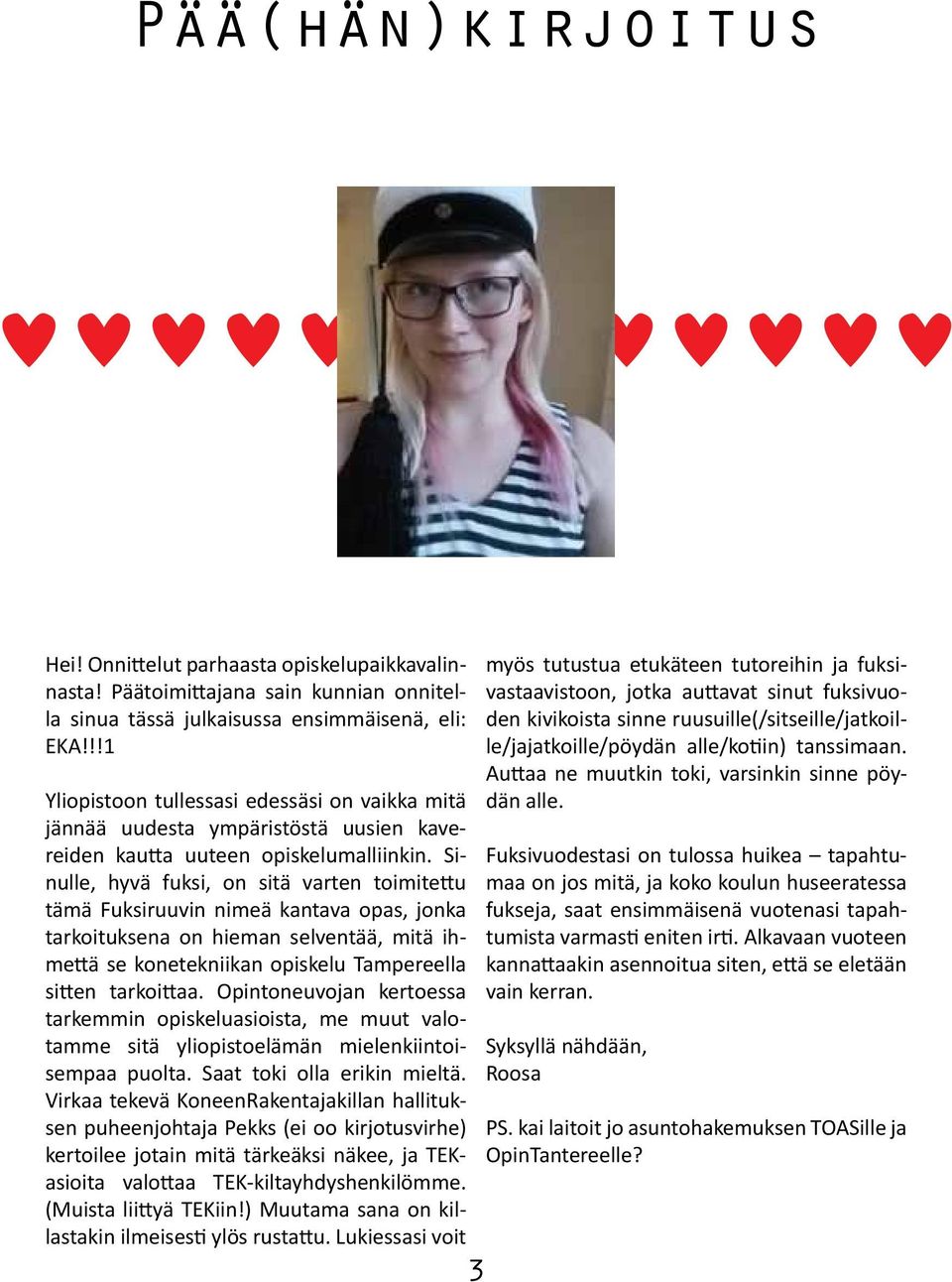 Sinulle, hyvä fuksi, on sitä varten toimitettu tämä Fuksiruuvin nimeä kantava opas, jonka tarkoituksena on hieman selventää, mitä ihmettä se konetekniikan opiskelu Tampereella sitten tarkoittaa.