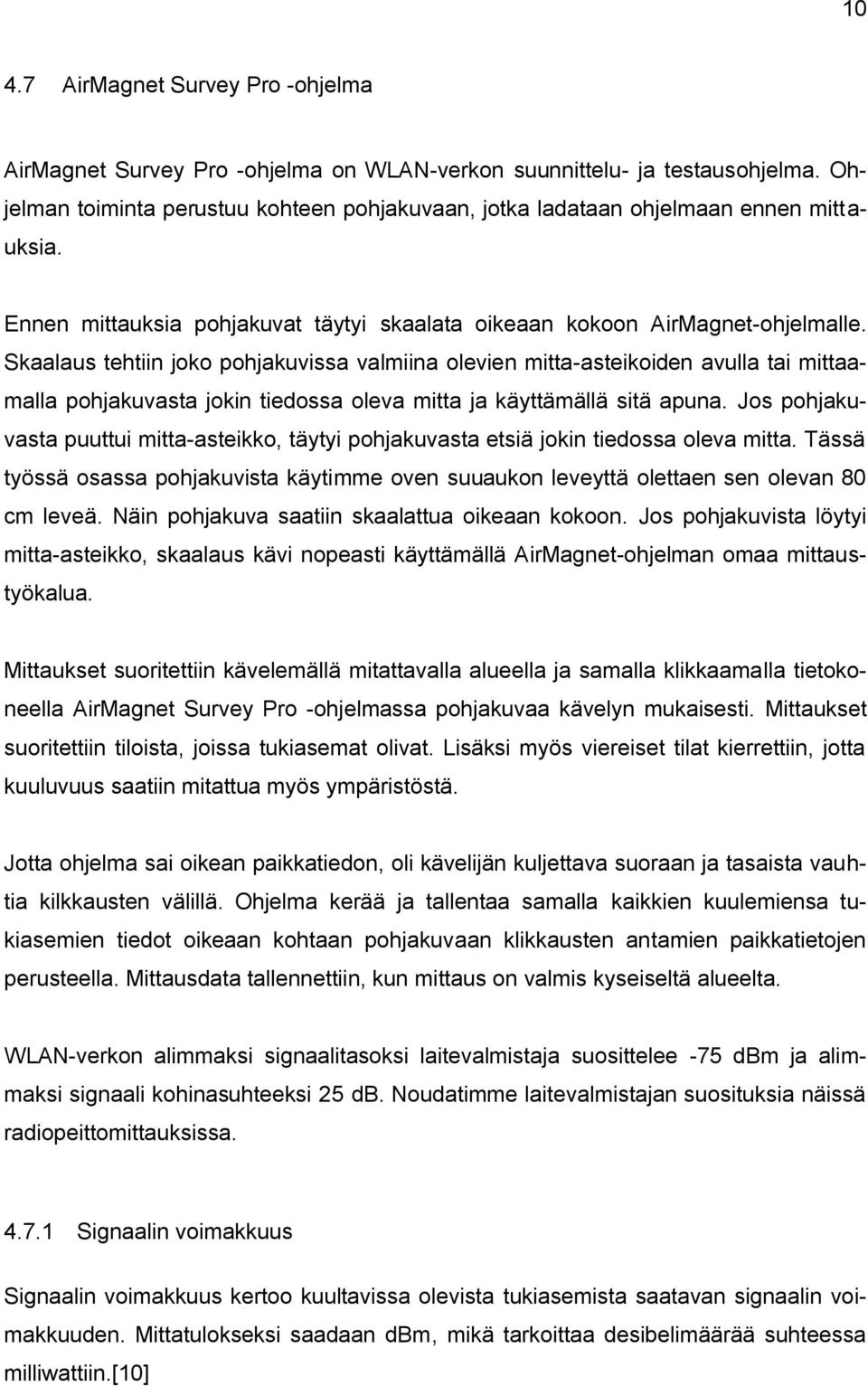 Skaalaus tehtiin joko pohjakuvissa valmiina olevien mitta-asteikoiden avulla tai mittaamalla pohjakuvasta jokin tiedossa oleva mitta ja käyttämällä sitä apuna.