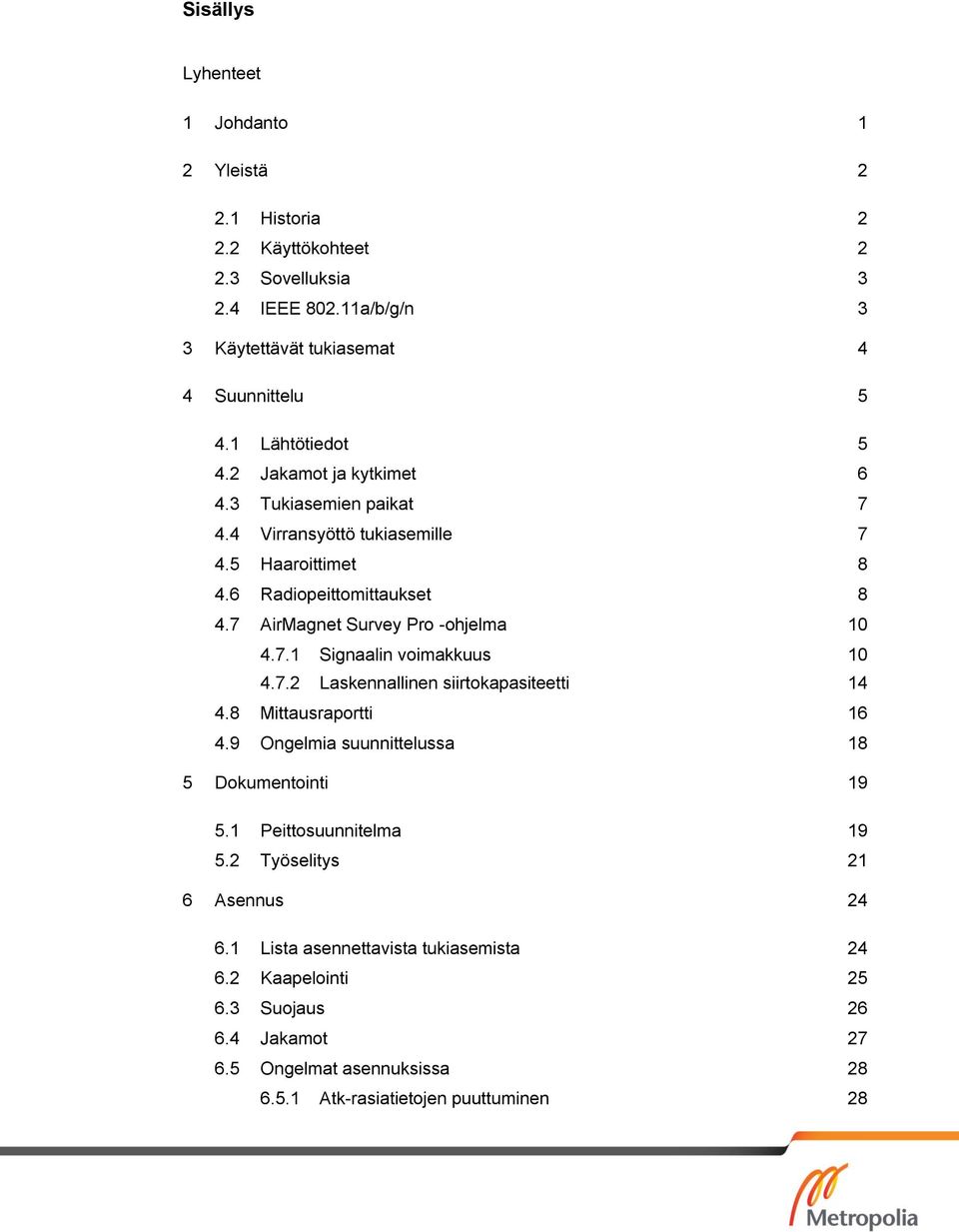 7 AirMagnet Survey Pro -ohjelma 10 4.7.1 Signaalin voimakkuus 10 4.7.2 Laskennallinen siirtokapasiteetti 14 4.8 Mittausraportti 16 4.