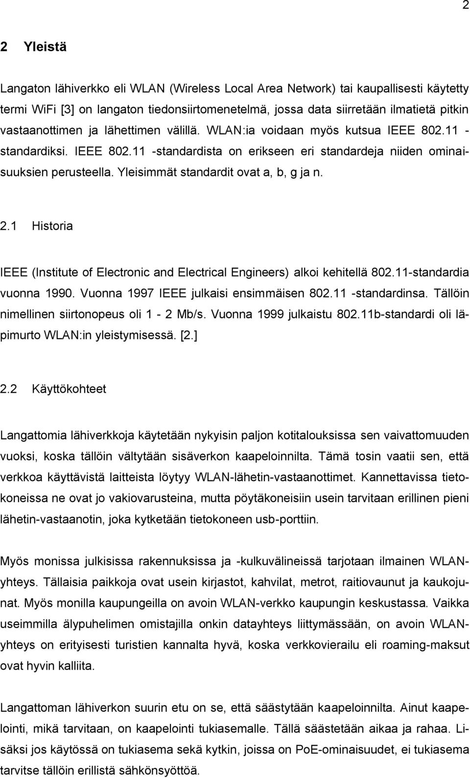 Yleisimmät standardit ovat a, b, g ja n. 2.1 Historia IEEE (Institute of Electronic and Electrical Engineers) alkoi kehitellä 802.11-standardia vuonna 1990. Vuonna 1997 IEEE julkaisi ensimmäisen 802.