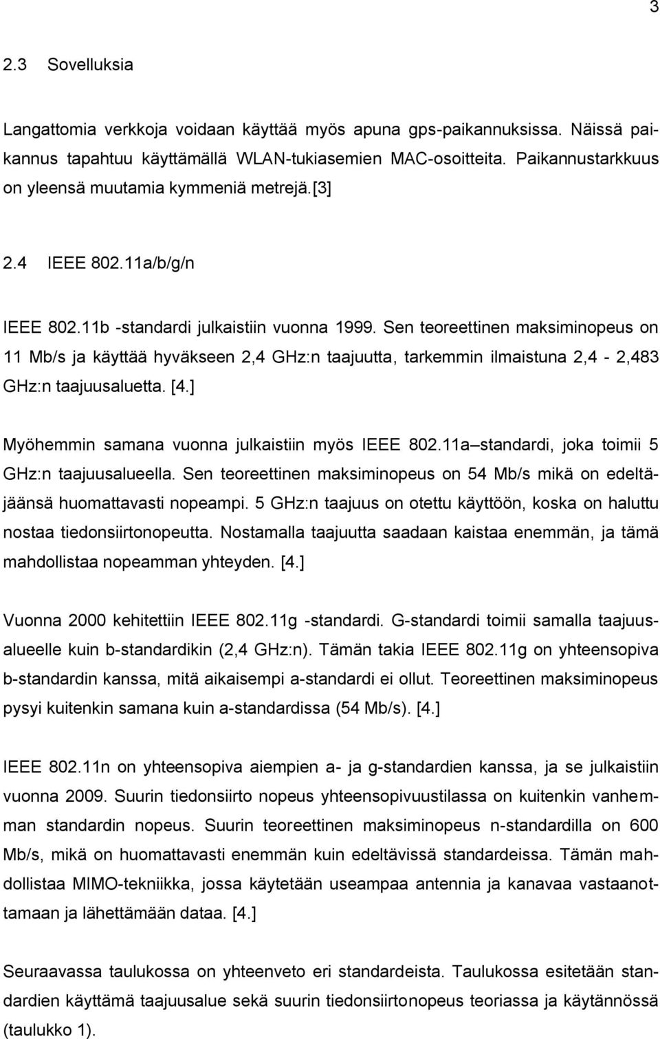 Sen teoreettinen maksiminopeus on 11 Mb/s ja käyttää hyväkseen 2,4 GHz:n taajuutta, tarkemmin ilmaistuna 2,4-2,483 GHz:n taajuusaluetta. [4.] Myöhemmin samana vuonna julkaistiin myös IEEE 802.