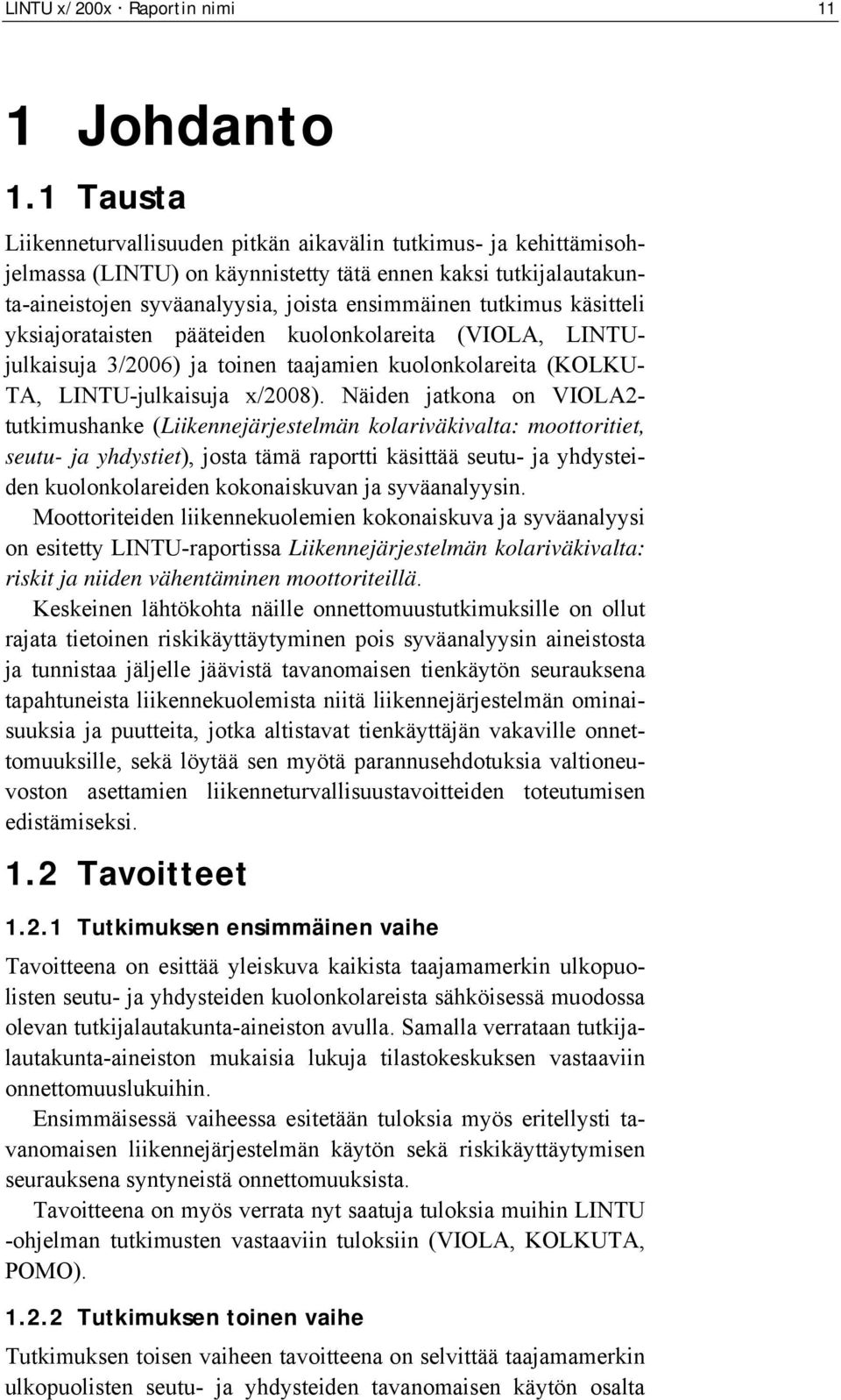 käsitteli yksiajorataisten pääteiden kuolonkolareita (VIOLA, LINTUjulkaisuja 3/2006) ja toinen taajamien kuolonkolareita (KOLKU- TA, LINTU-julkaisuja x/2008).