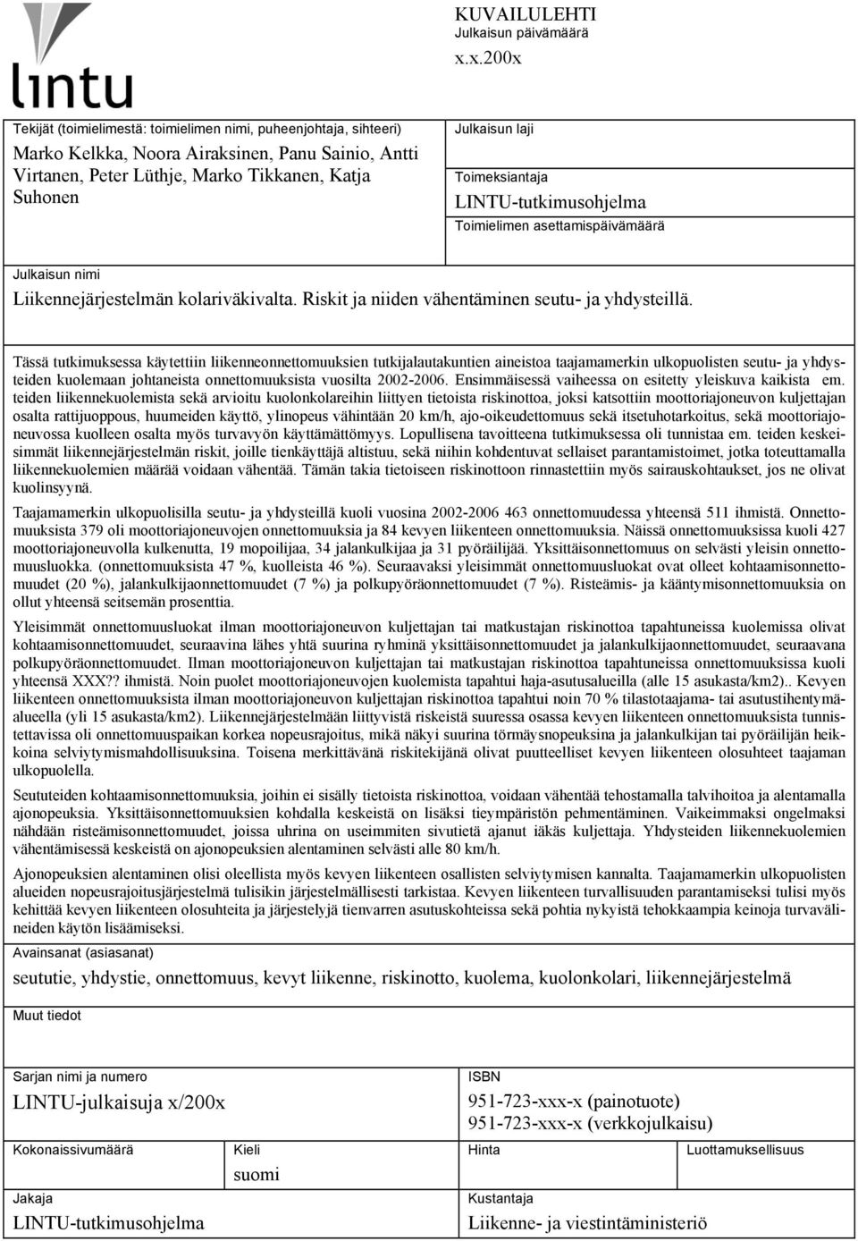 Toimeksiantaja LINTU-tutkimusohjelma Toimielimen asettamispäivämäärä Julkaisun nimi Liikennejärjestelmän kolariväkivalta. Riskit ja niiden vähentäminen seutu- ja yhdysteillä.