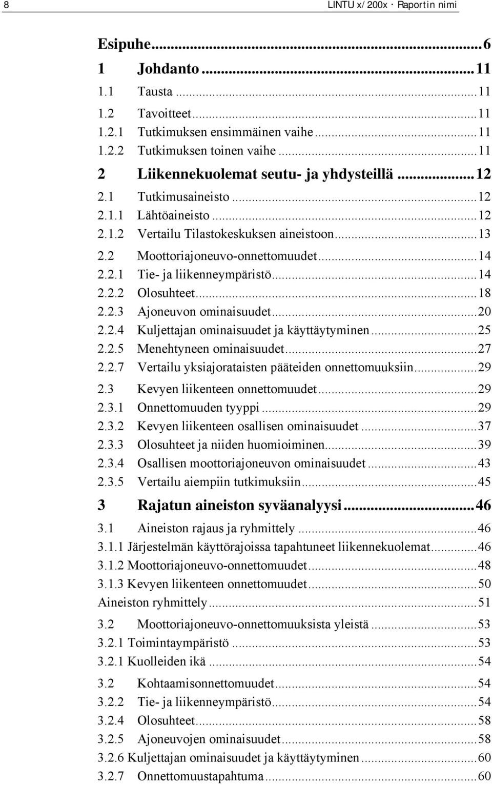 .. 14 2.2.2 Olosuhteet... 18 2.2.3 Ajoneuvon ominaisuudet... 20 2.2.4 Kuljettajan ominaisuudet ja käyttäytyminen... 25 2.2.5 Menehtyneen ominaisuudet... 27 2.2.7 Vertailu yksiajorataisten pääteiden onnettomuuksiin.