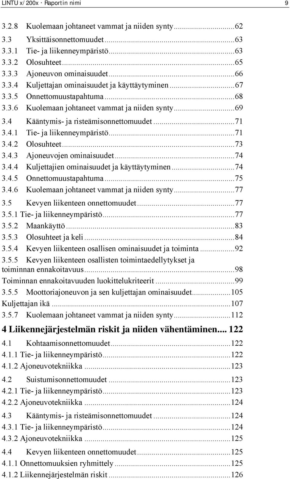 .. 71 3.4.2 Olosuhteet... 73 3.4.3 Ajoneuvojen ominaisuudet... 74 3.4.4 Kuljettajien ominaisuudet ja käyttäytyminen... 74 3.4.5 Onnettomuustapahtuma... 75 3.4.6 Kuolemaan johtaneet vammat ja niiden synty.