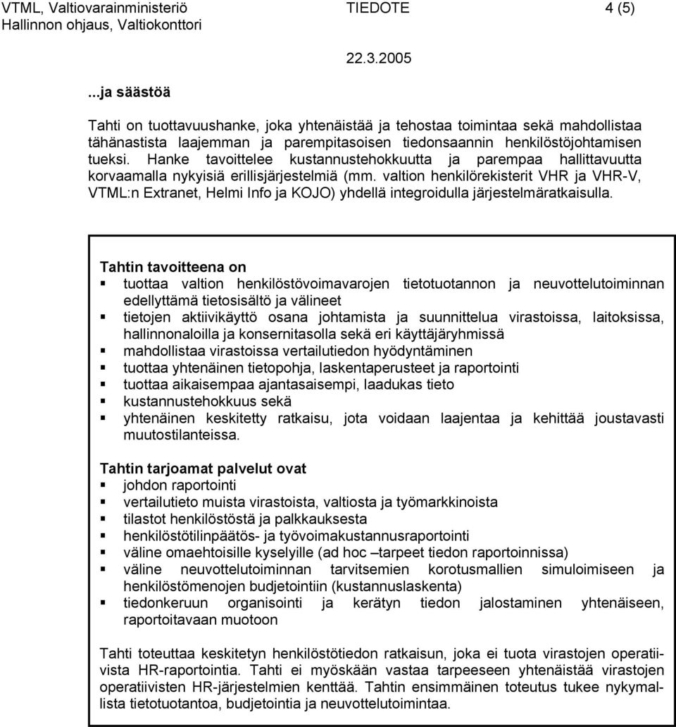 Hanke tavoittelee kustannustehokkuutta ja parempaa hallittavuutta korvaamalla nykyisiä erillisjärjestelmiä (mm.