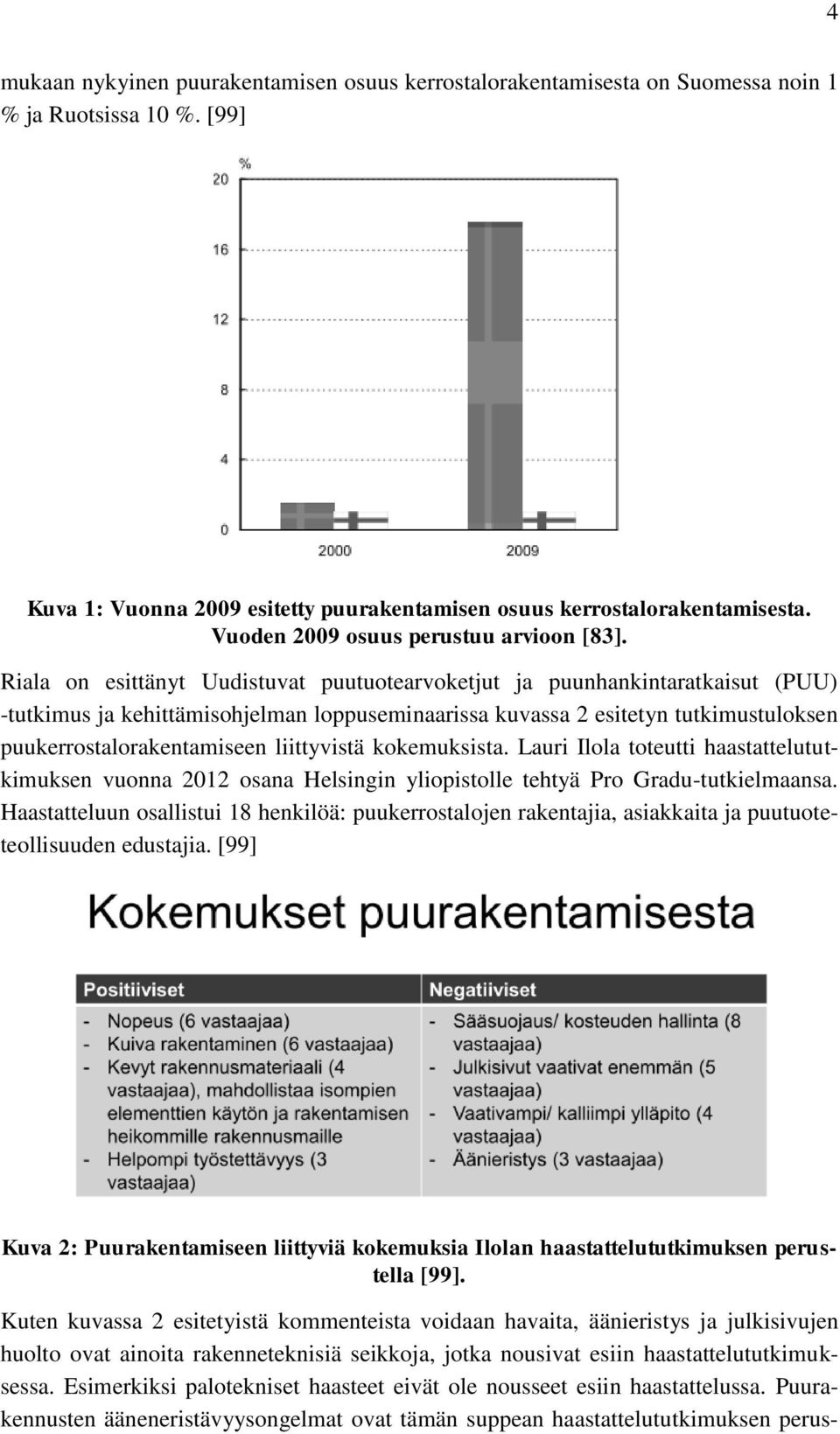 Riala on esittänyt Uudistuvat puutuotearvoketjut ja puunhankintaratkaisut (PUU) -tutkimus ja kehittämisohjelman loppuseminaarissa kuvassa 2 esitetyn tutkimustuloksen puukerrostalorakentamiseen