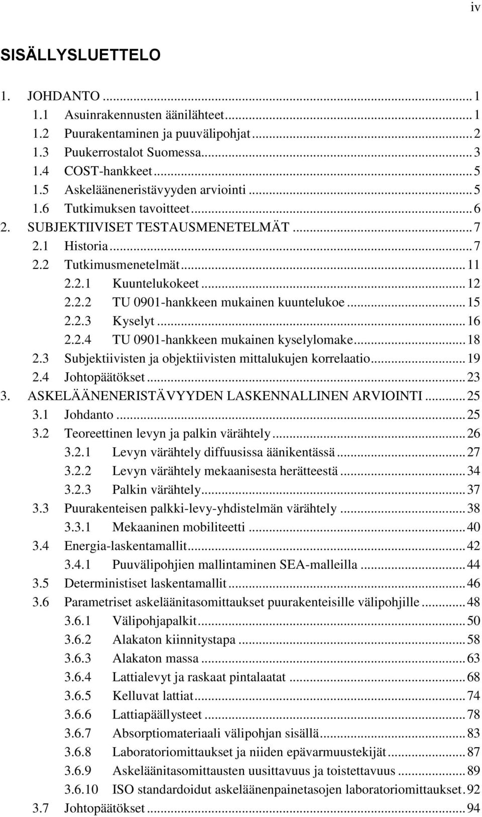 .. 15 2.2.3 Kyselyt... 16 2.2.4 TU 0901-hankkeen mukainen kyselylomake... 18 2.3 Subjektiivisten ja objektiivisten mittalukujen korrelaatio... 19 2.4 Johtopäätökset... 23 3.