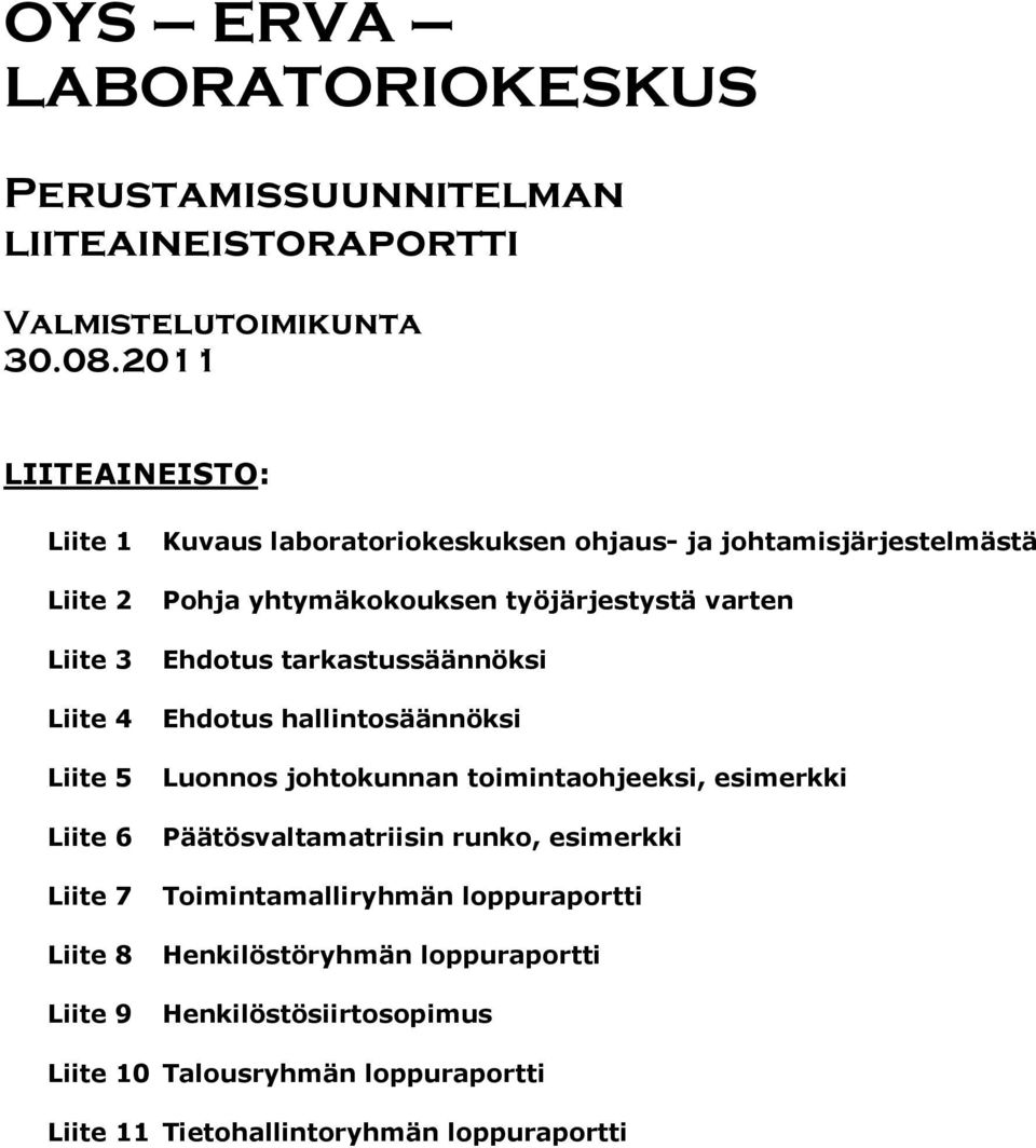 johtamisjärjestelmästä Pohja yhtymäkokouksen työjärjestystä varten Ehdotus tarkastussäännöksi Ehdotus hallintosäännöksi Luonnos johtokunnan