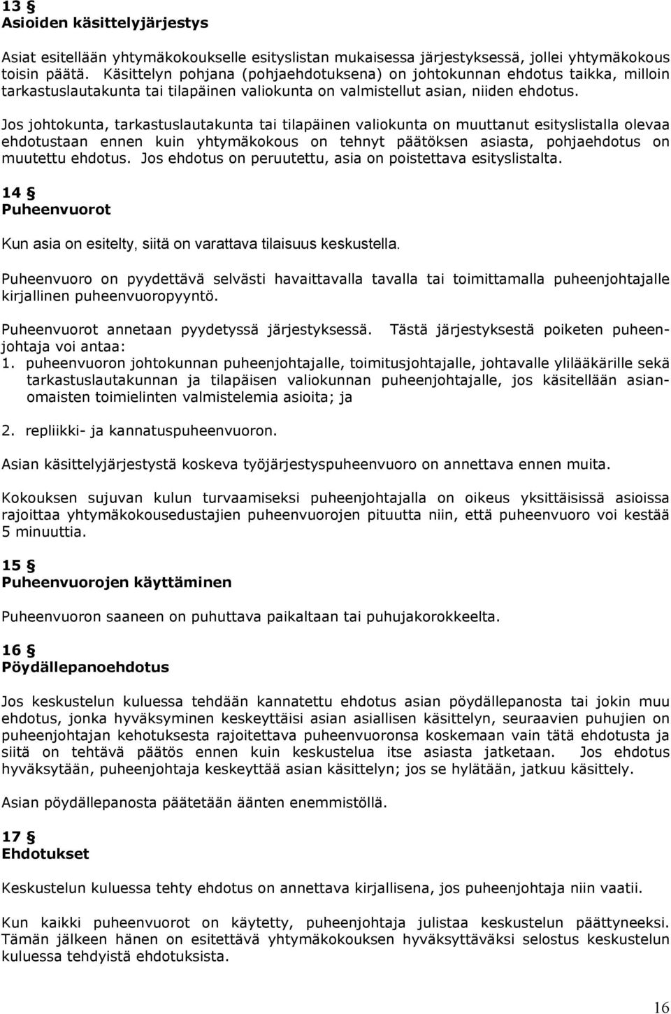 Jos johtokunta, tarkastuslautakunta tai tilapäinen valiokunta on muuttanut esityslistalla olevaa ehdotustaan ennen kuin yhtymäkokous on tehnyt päätöksen asiasta, pohjaehdotus on muutettu ehdotus.