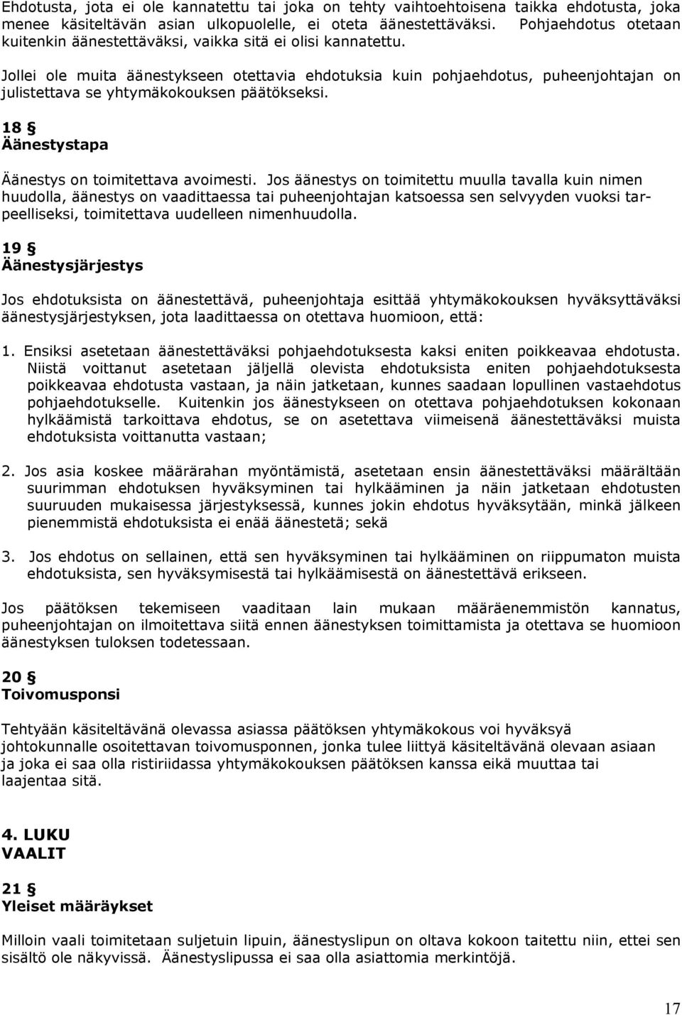 Jollei ole muita äänestykseen otettavia ehdotuksia kuin pohjaehdotus, puheenjohtajan on julistettava se yhtymäkokouksen päätökseksi. 18 Äänestystapa Äänestys on toimitettava avoimesti.