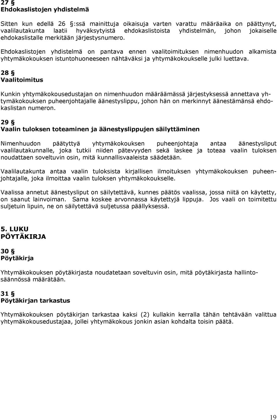 Ehdokaslistojen yhdistelmä on pantava ennen vaalitoimituksen nimenhuudon alkamista yhtymäkokouksen istuntohuoneeseen nähtäväksi ja yhtymäkokoukselle julki luettava.