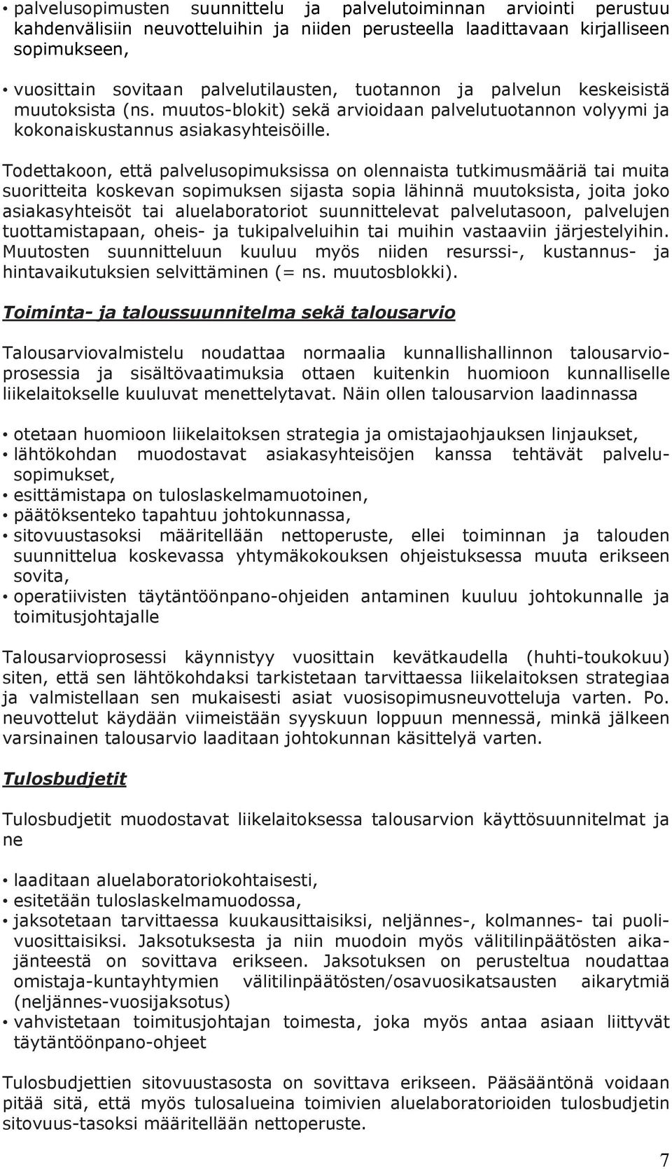 Todettakoon, että palvelusopimuksissa on olennaista tutkimusmääriä tai muita suoritteita koskevan sopimuksen sijasta sopia lähinnä muutoksista, joita joko asiakasyhteisöt tai aluelaboratoriot