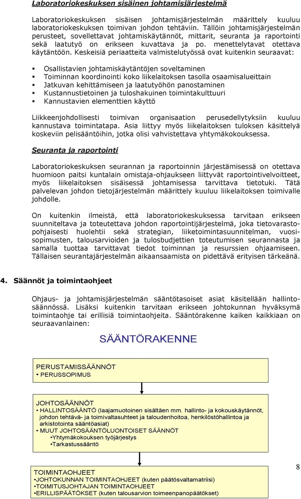 Keskeisiä periaatteita valmistelutyössä ovat kuitenkin seuraavat: Osallistavien johtamiskäytäntöjen soveltaminen Toiminnan koordinointi koko liikelaitoksen tasolla osaamisalueittain Jatkuvan