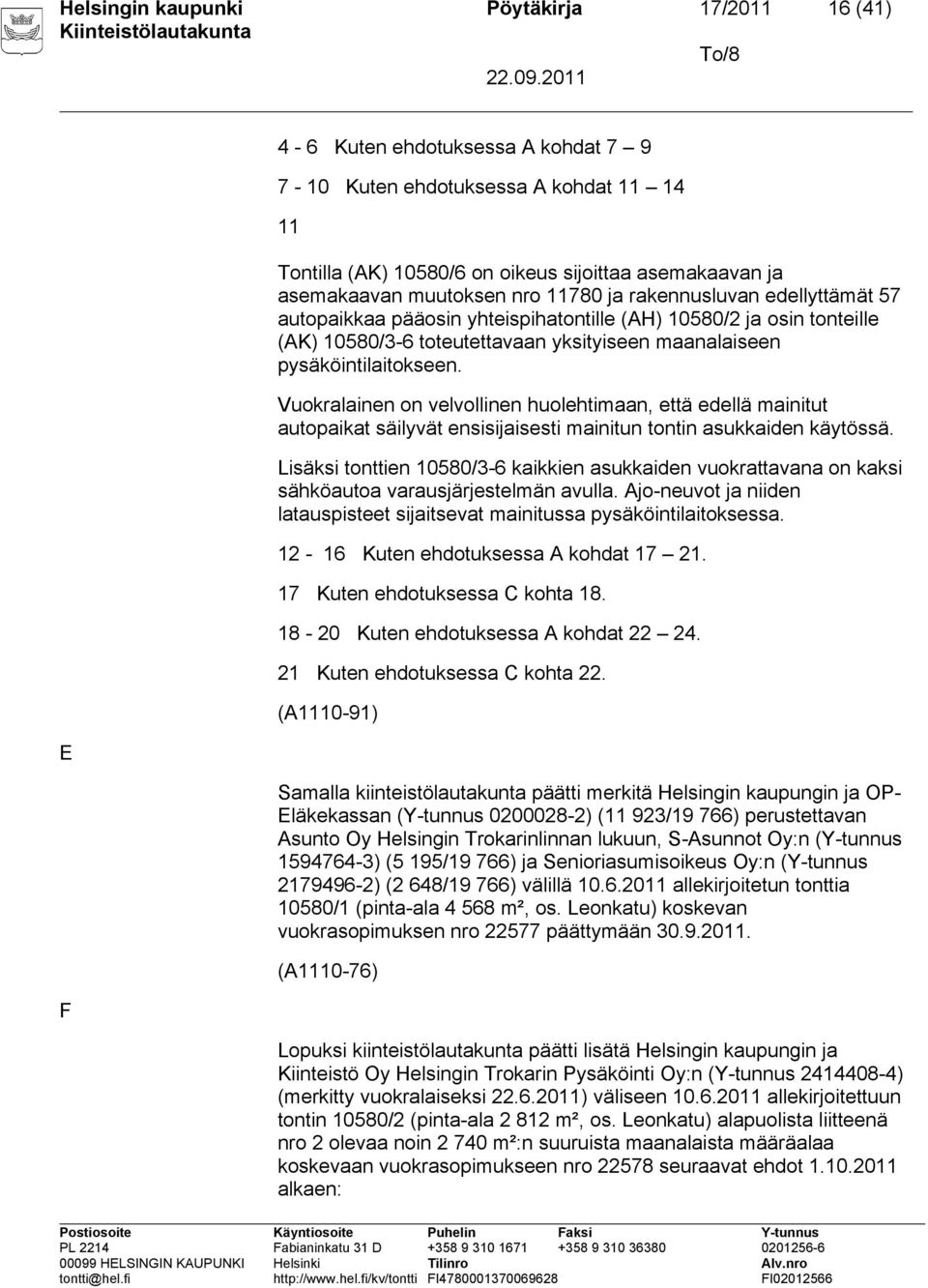 Vuokralainen on velvollinen huolehtimaan, että edellä mainitut autopaikat säilyvät ensisijaisesti mainitun tontin asukkaiden käytössä.