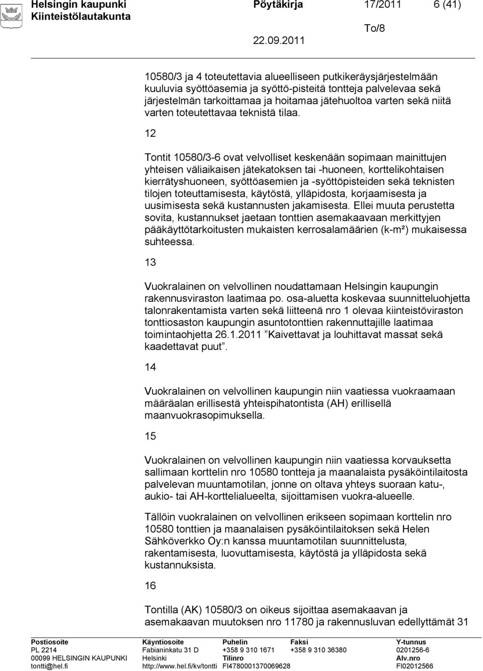 12 Tontit 10580/3-6 ovat velvolliset keskenään sopimaan mainittujen yhteisen väliaikaisen jätekatoksen tai -huoneen, korttelikohtaisen kierrätyshuoneen, syöttöasemien ja -syöttöpisteiden sekä