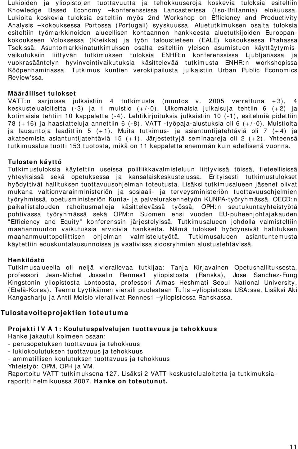 Aluetutkimuksen osalta tuloksia esiteltiin työmarkkinoiden alueellisen kohtaannon hankkeesta aluetutkijoiden Euroopankokoukseen Voloksessa (Kreikka) ja työn taloustieteen (EALE) kokouksessa Prahassa