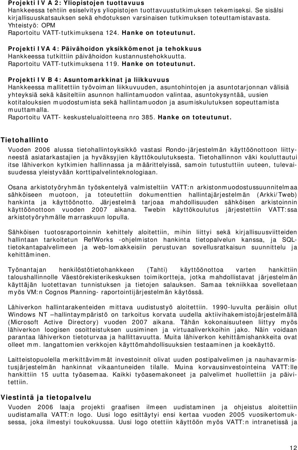 Projekti IVA 4: Päivähoidon yksikkömenot ja tehokkuus Hankkeessa tutkittiin päivähoidon kustannustehokkuutta. Raportoitu VATT-tutkimuksena 119. Hanke on toteutunut.