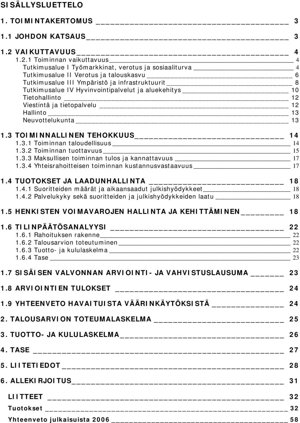 1 Toiminnan vaikuttavuus 4 Tutkimusalue I Työmarkkinat, verotus ja sosiaaliturva 4 Tutkimusalue II Verotus ja talouskasvu 6 Tutkimusalue III Ympäristö ja infrastruktuurit 8 Tutkimusalue IV