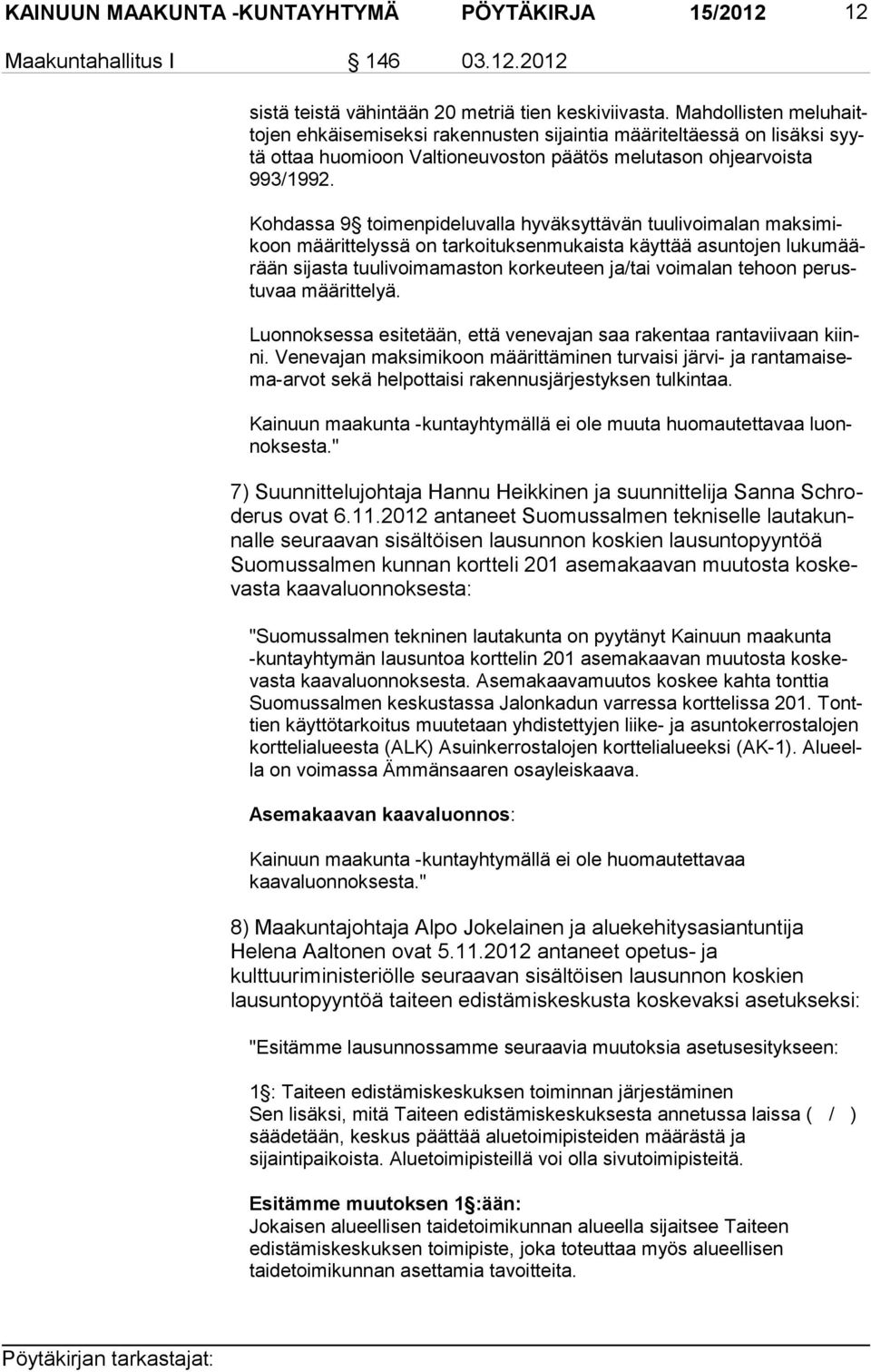 Kohdassa 9 toimenpideluvalla hyväksyttävän tuulivoimalan mak si mikoon määrittelyssä on tarkoituksenmukaista käyttää asuntojen lu ku määrään sijasta tuulivoimamaston korkeuteen ja/tai voimalan tehoon