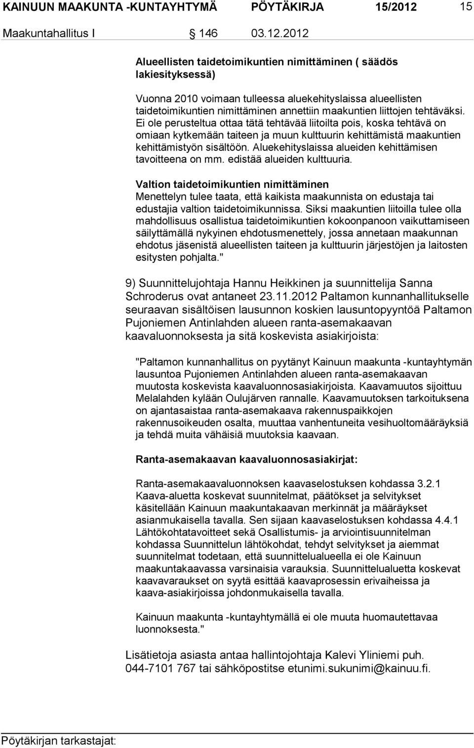 2012 Alueellisten taidetoimikuntien nimittäminen ( säädös lakiesityksessä) Vuonna 2010 voimaan tulleessa aluekehityslaissa alueellisten taidetoimikuntien nimittäminen annettiin maakuntien liittojen