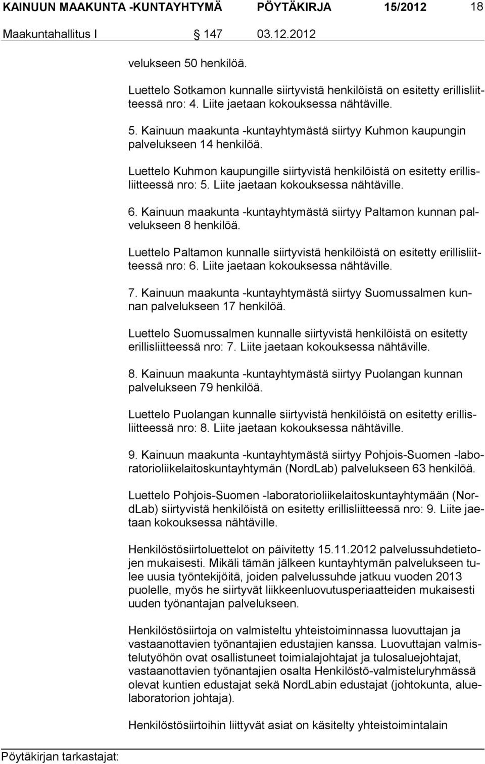 Kainuun maakunta -kuntayhtymästä siirtyy Kuhmon kaupungin pal ve luk seen 14 henkilöä. Luettelo Kuhmon kaupungille siirtyvistä henkilöistä on esitetty eril lisliit tees sä nro: 5.