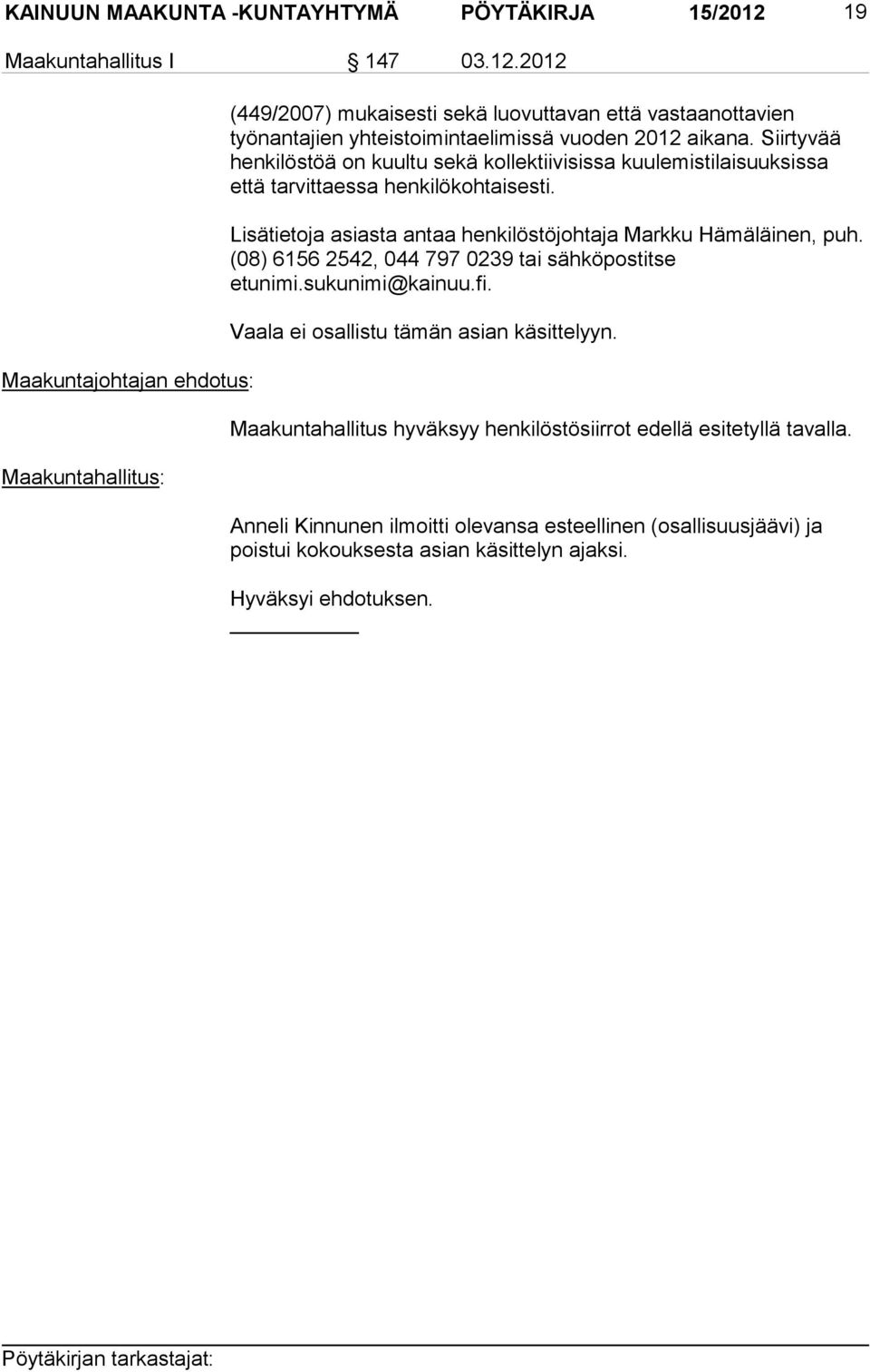 2012 Maakuntajohtajan ehdotus: Maakuntahallitus: (449/2007) mukaisesti sekä luovuttavan että vastaanottavien työnantajien yhteistoimintaelimissä vuoden 2012 aikana.