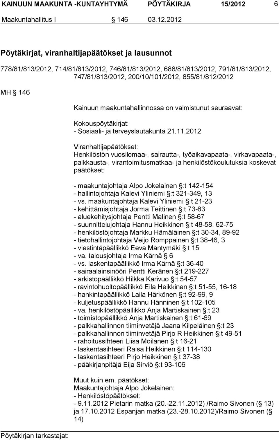 2012 Pöytäkirjat, viranhaltijapäätökset ja lausunnot 778/81/813/2012, 714/81/813/2012, 746/81/813/2012, 688/81/813/2012, 791/81/813/2012, 747/81/813/2012, 200/10/101/2012, 855/81/812/2012 MH 146