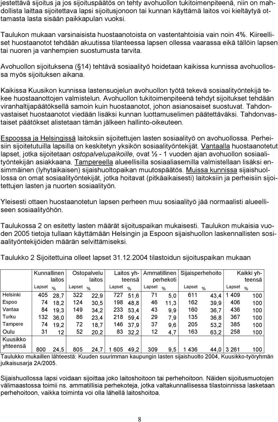 Kiireelliset huostaanotot tehdään akuutissa tilanteessa lapsen ollessa vaarassa eikä tällöin lapsen tai nuoren ja vanhempien suostumusta tarvita.