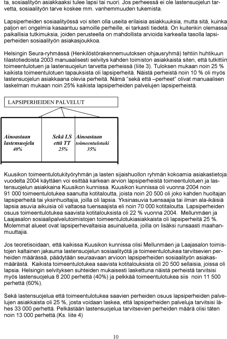 On kuitenkin olemassa paikallisia tutkimuksia, joiden perusteella on mahdollista arvioida karkealla tasolla lapsiperheiden sosiaalityön asiakasjoukkoa.