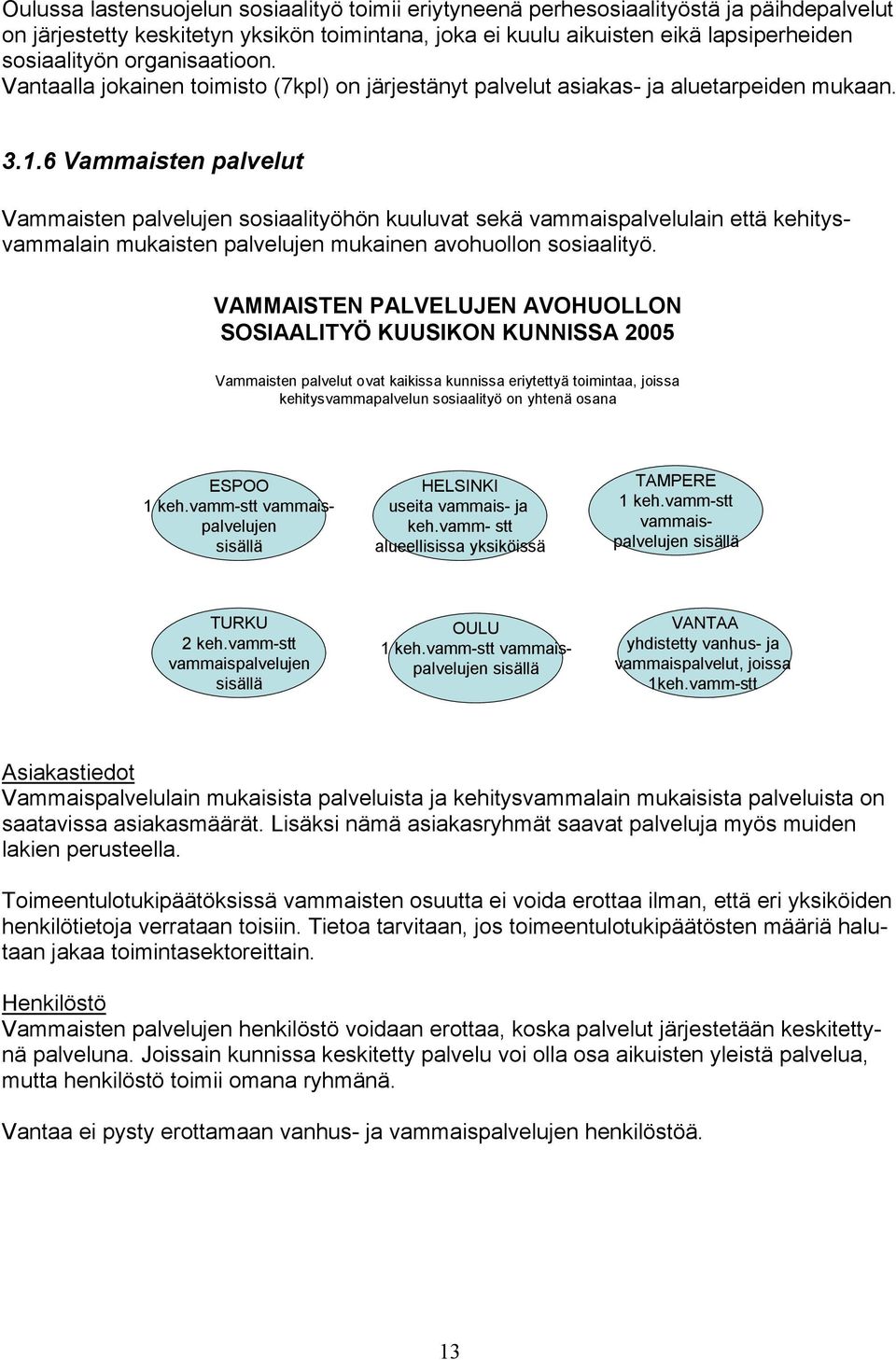 6 Vammaisten palvelut Vammaisten palvelujen sosiaalityöhön kuuluvat sekä vammaispalvelulain että kehitysvammalain mukaisten palvelujen mukainen avohuollon sosiaalityö.