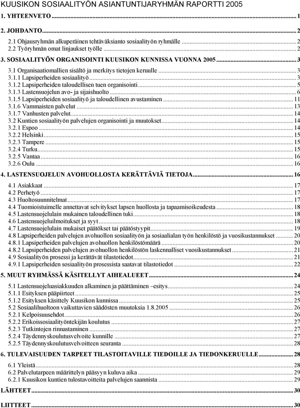 .. 5 3.1.3 Lastensuojelun avo- ja sijaishuolto... 6 3.1.5 Lapsiperheiden sosiaalityö ja taloudellinen avustaminen... 11 3.1.6 Vammaisten palvelut... 13 3.1.7 Vanhusten palvelut... 14 3.