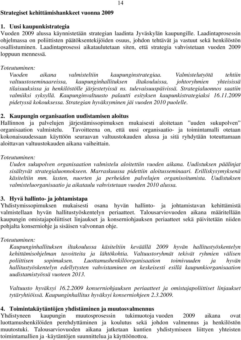 Laadintaprosessi aikataulutetaan siten, että strategia vahvistetaan vuoden 2009 loppuun mennessä. Toteutuminen: Vuoden aikana valmisteltiin kaupunginstrategiaa.