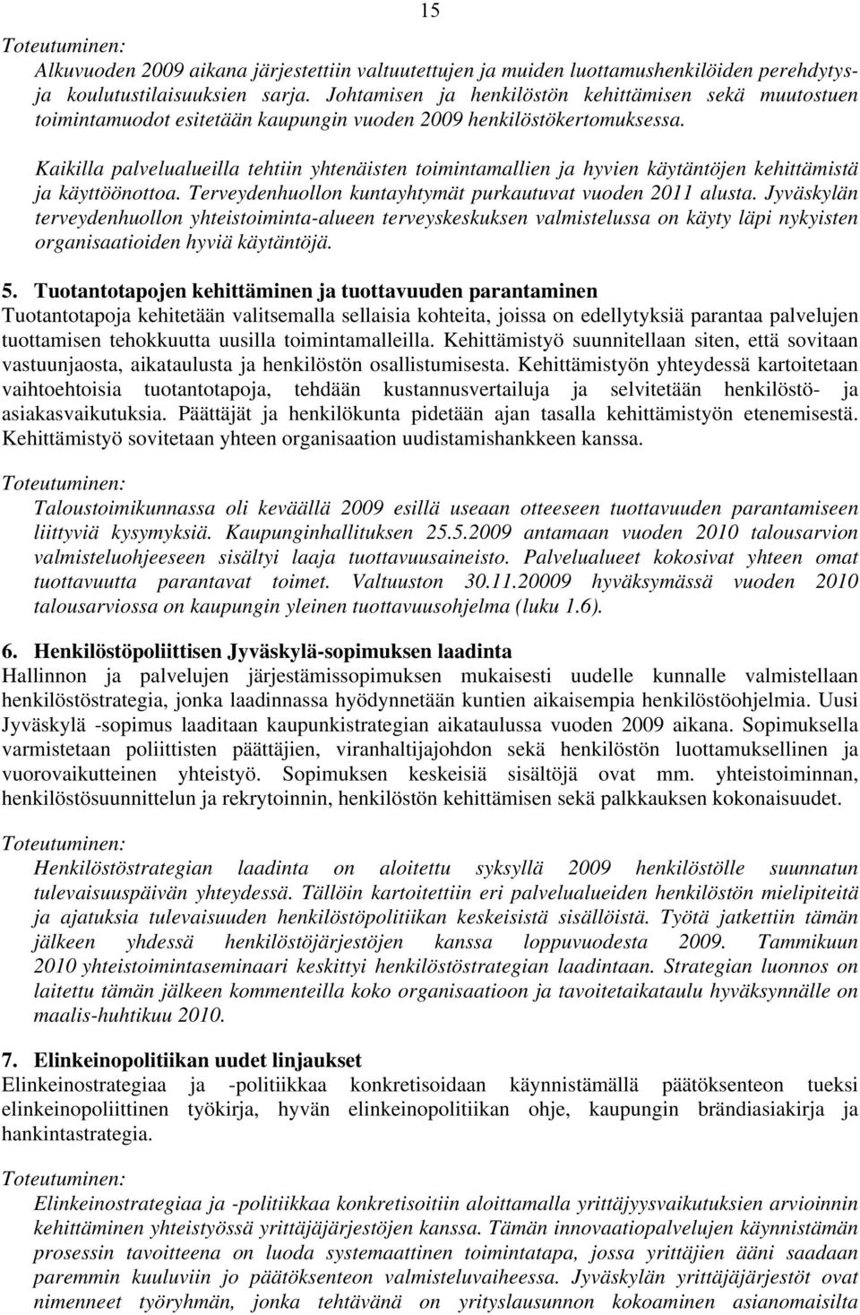 Kaikilla palvelualueilla tehtiin yhtenäisten toimintamallien ja hyvien käytäntöjen kehittämistä ja käyttöönottoa. Terveydenhuollon kuntayhtymät purkautuvat vuoden 2011 alusta.