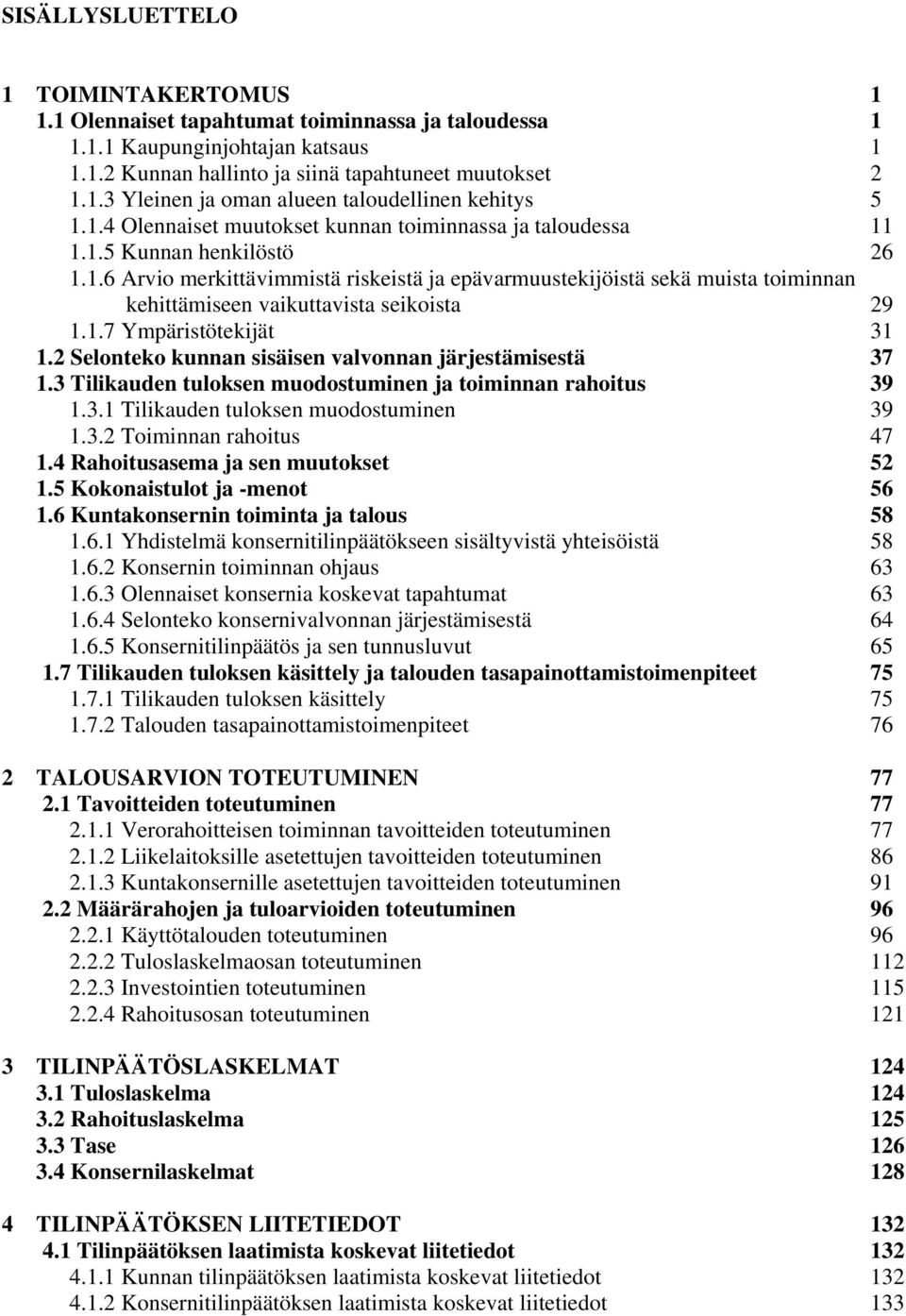 1.7 Ympäristötekijät 31 1.2 Selonteko kunnan sisäisen valvonnan järjestämisestä 37 1.3 Tilikauden tuloksen muodostuminen ja toiminnan rahoitus 39 1.3.1 Tilikauden tuloksen muodostuminen 39 1.3.2 Toiminnan rahoitus 47 1.