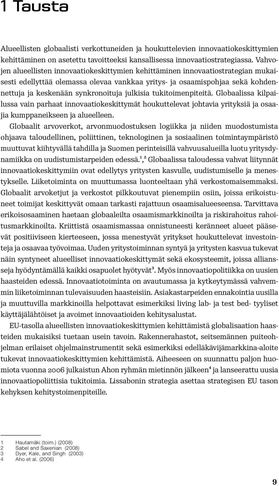 julkisia tukitoimenpiteitä. Globaalissa kilpailussa vain parhaat innovaatiokeskittymät houkuttelevat johtavia yrityksiä ja osaajia kumppaneikseen ja alueelleen.