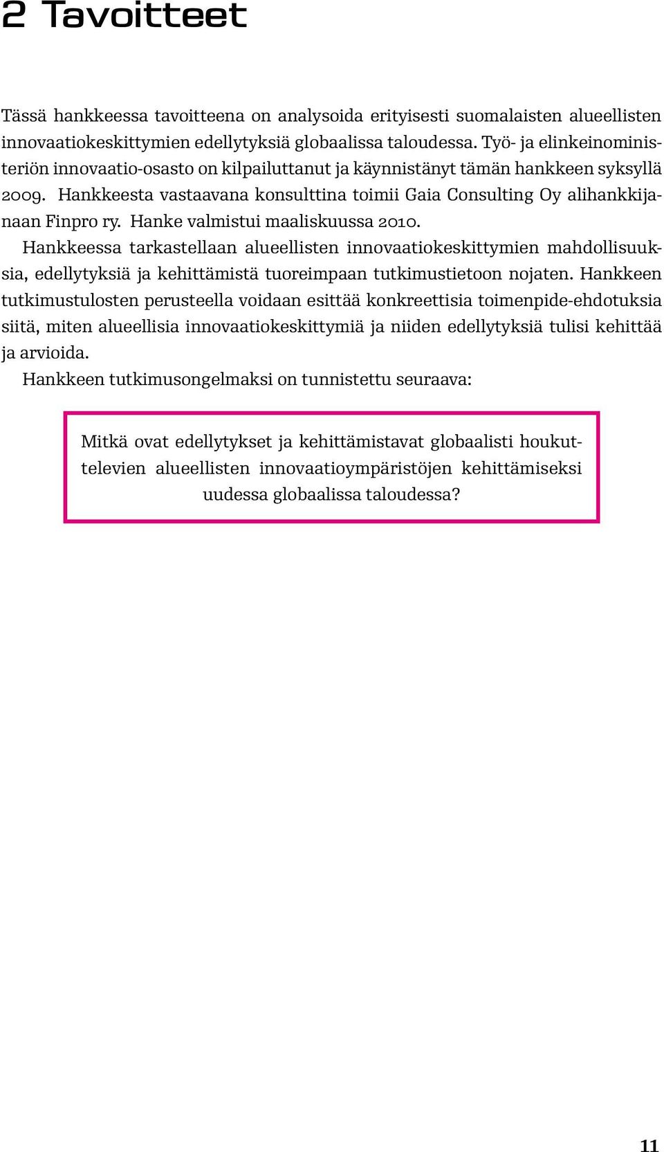 Hanke valmistui maaliskuussa 2010. Hankkeessa tarkastellaan alueellisten innovaatiokeskittymien mahdollisuuksia, edellytyksiä ja kehittämistä tuoreimpaan tutkimustietoon nojaten.