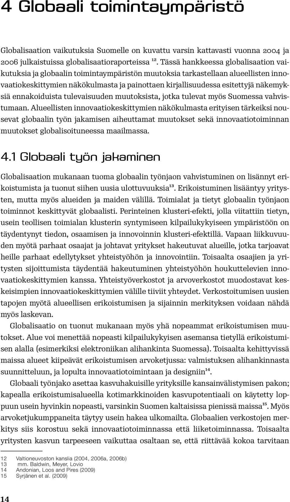 näkemyksiä ennakoiduista tulevaisuuden muutoksista, jotka tulevat myös Suomessa vahvistumaan.