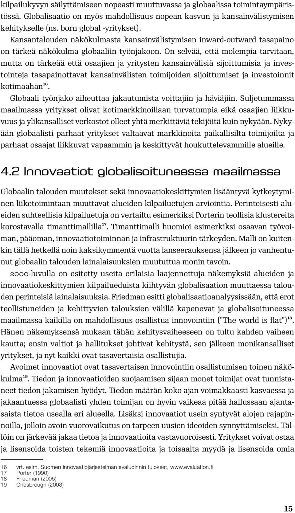 On selvää, että molempia tarvitaan, mutta on tärkeää että osaajien ja yritysten kansainvälisiä sijoittumisia ja investointeja tasapainottavat kansainvälisten toimijoiden sijoittumiset ja investoinnit