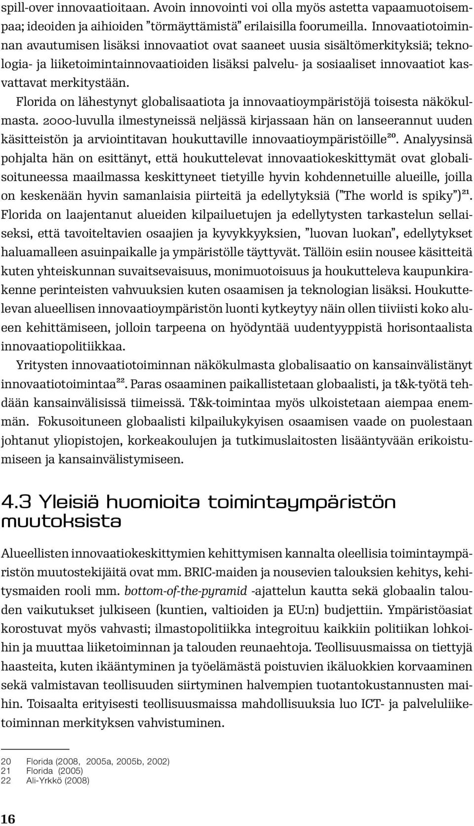 merkitystään. Florida on lähestynyt globalisaatiota ja innovaatioympäristöjä toisesta näkökulmasta.