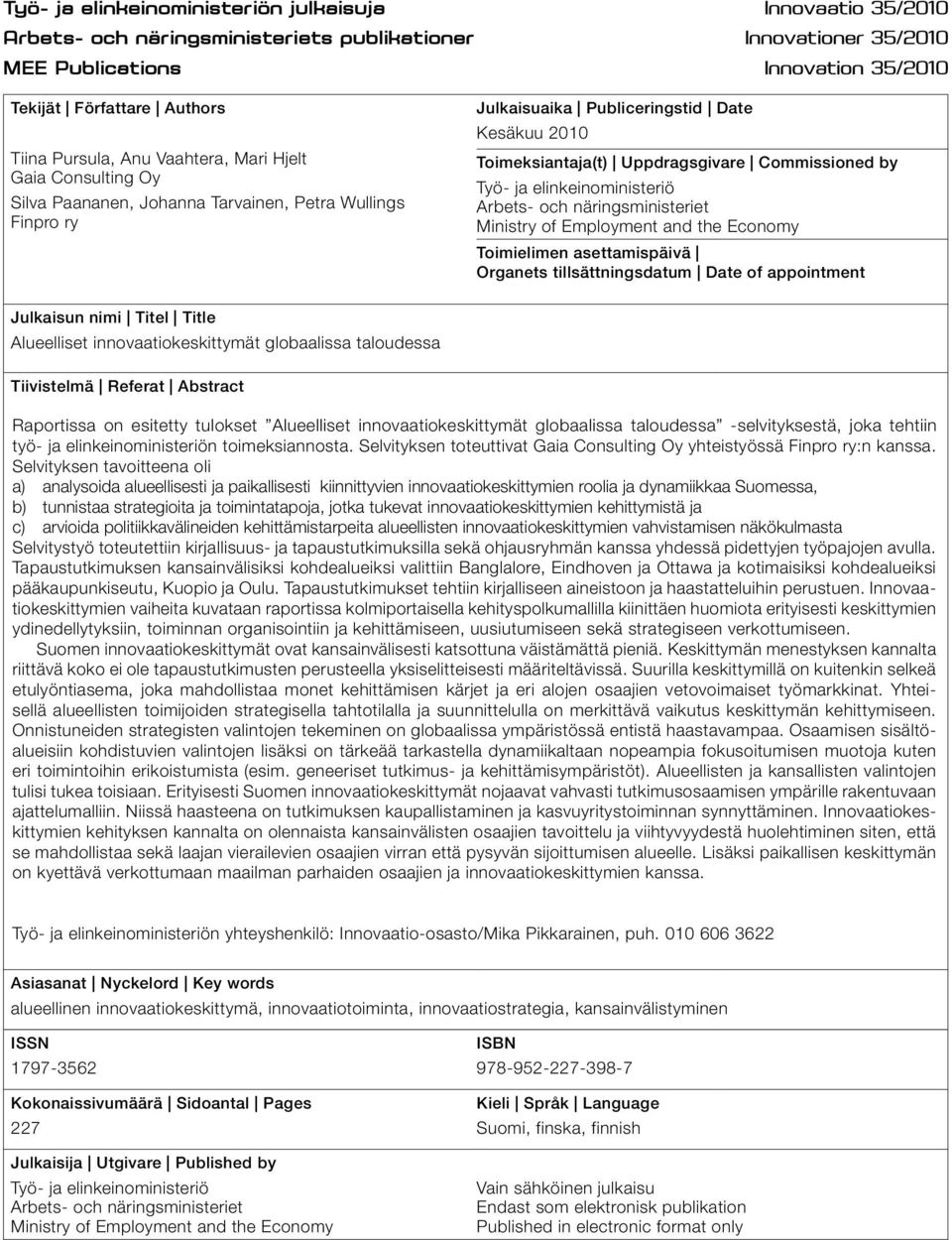 Commissioned by Työ- ja elinkeinoministeriö Arbets- och näringsministeriet Ministry of Employment and the Economy Toimielimen asettamispäivä Organets tillsättningsdatum Date of appointment Julkaisun