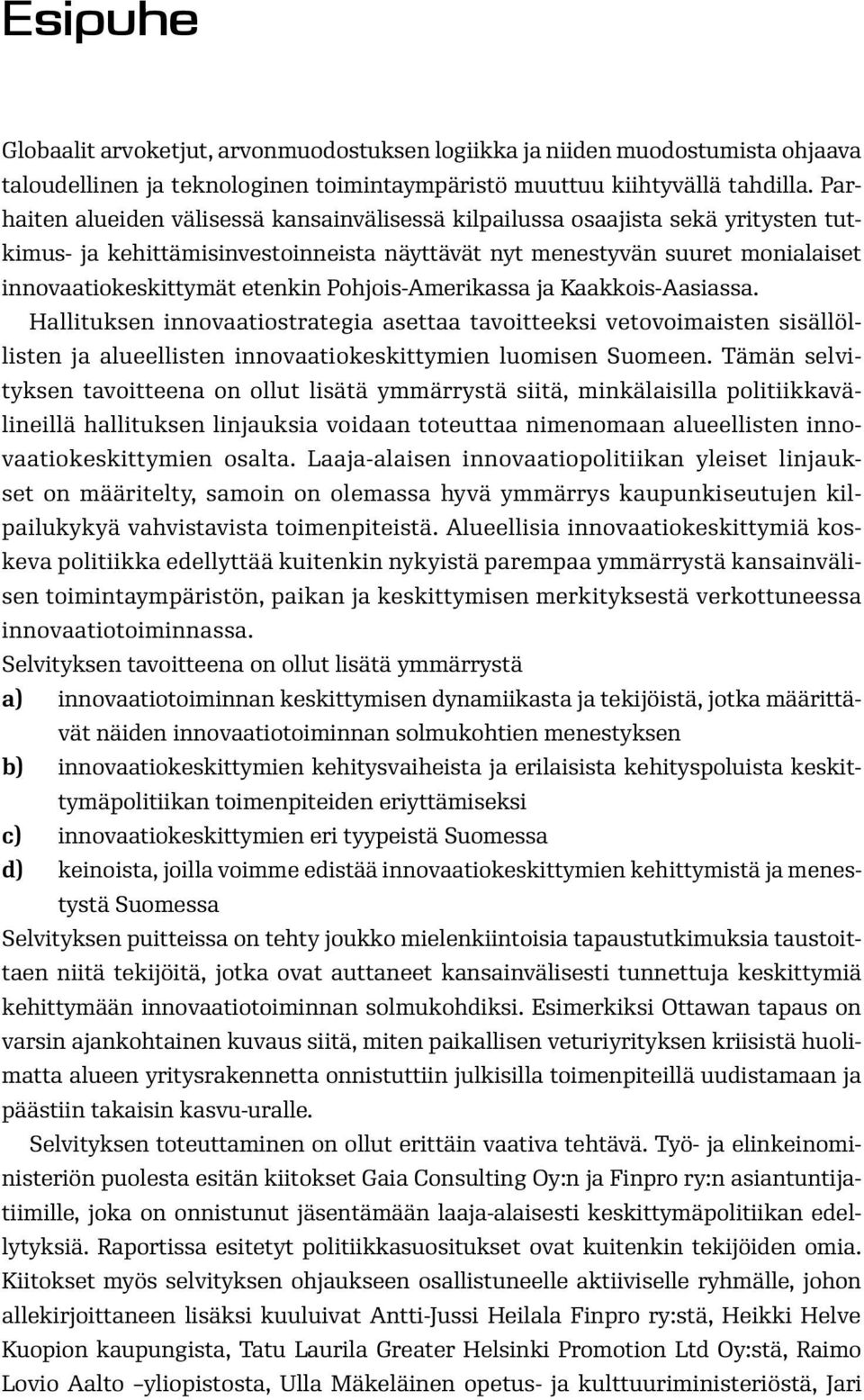 Pohjois-Amerikassa ja Kaakkois-Aasiassa. Hallituksen innovaatiostrategia asettaa tavoitteeksi vetovoimaisten sisällöllisten ja alueellisten innovaatiokeskittymien luomisen Suomeen.