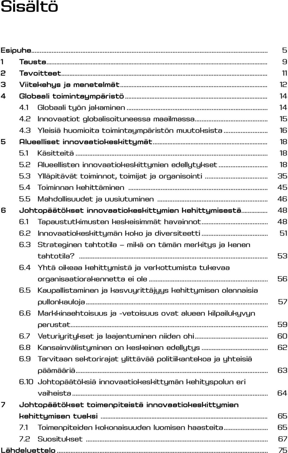 .. 35 5.4 Toiminnan kehittäminen... 45 5.5 Mahdollisuudet ja uusiutuminen... 46 6 Johtopäätökset innovaatiokeskittymien kehittymisestä... 48 6.1 Tapaustutkimusten keskeisimmät havainnot... 48 6.2 Innovaatiokeskittymän koko ja diversiteetti.