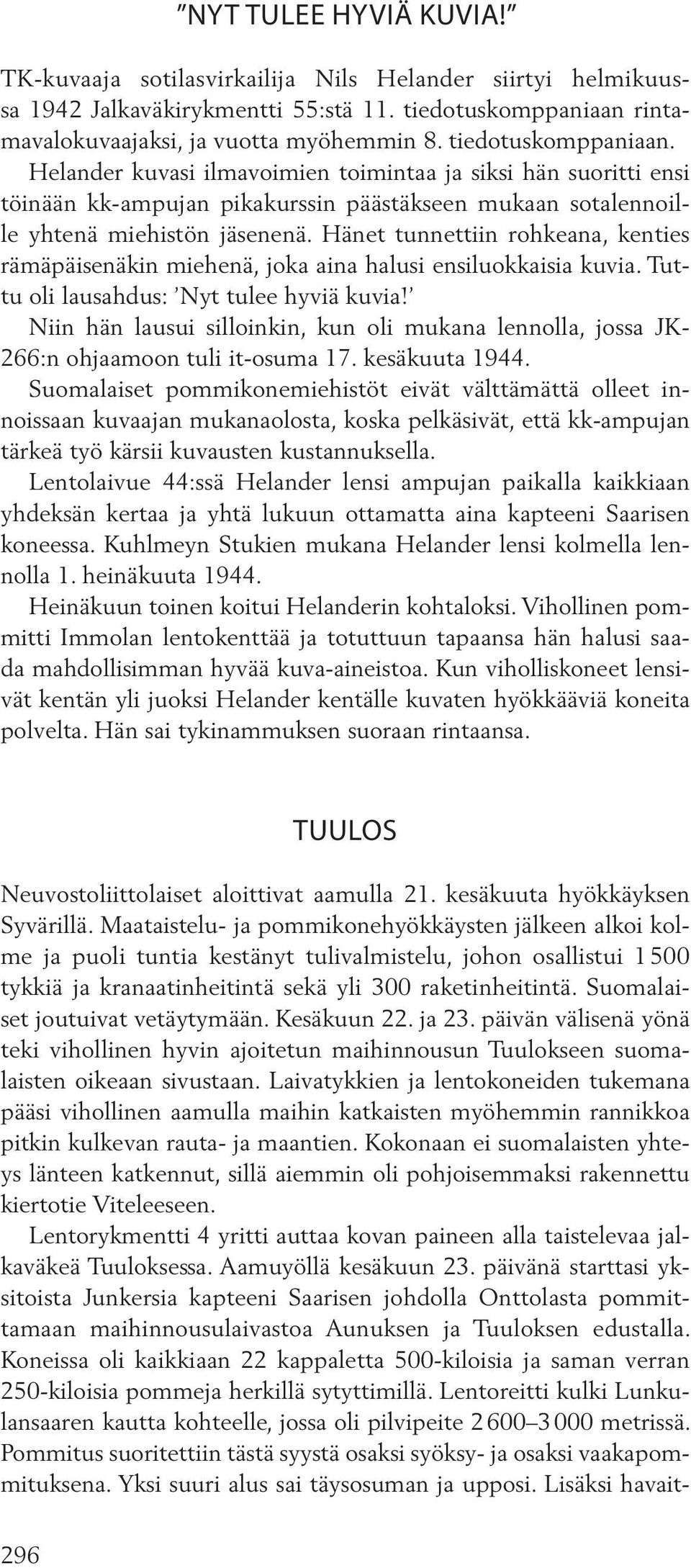 Hänet tunnettiin rohkeana, kenties rämä päi se näkin miehenä, joka aina halusi ensiluokkaisia kuvia. Tuttu oli lausahdus: Nyt tulee hyviä kuvia!