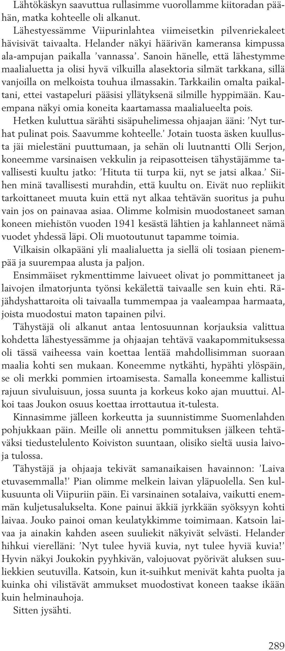 Sanoin hänelle, että lähestymme maalialuetta ja olisi hyvä vilkuilla alasektoria silmät tarkkana, sillä vanjoilla on melkoista touhua ilmassakin.