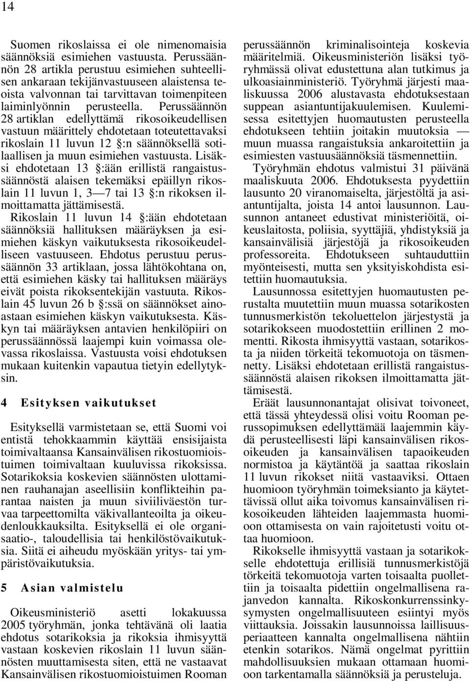 Perussäännön 28 artiklan edellyttämä rikosoikeudellisen vastuun määrittely ehdotetaan toteutettavaksi rikoslain 11 luvun 12 :n säännöksellä sotilaallisen ja muun esimiehen vastuusta.