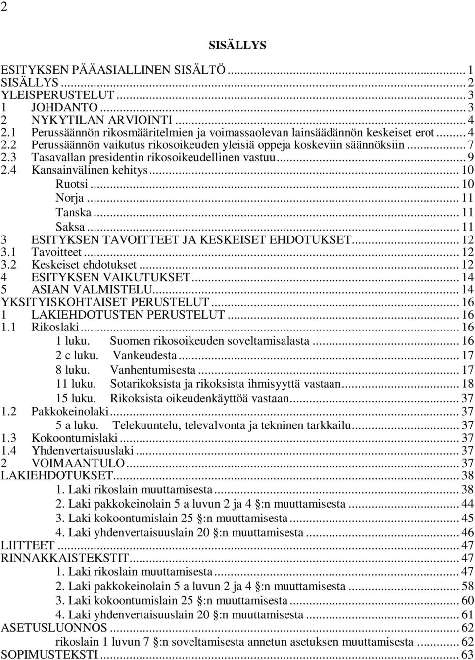 3 Tasavallan presidentin rikosoikeudellinen vastuu... 9 2.4 Kansainvälinen kehitys... 10 Ruotsi... 10 Norja... 11 Tanska... 11 Saksa... 11 3 ESITYKSEN TAVOITTEET JA KESKEISET EHDOTUKSET... 12 3.