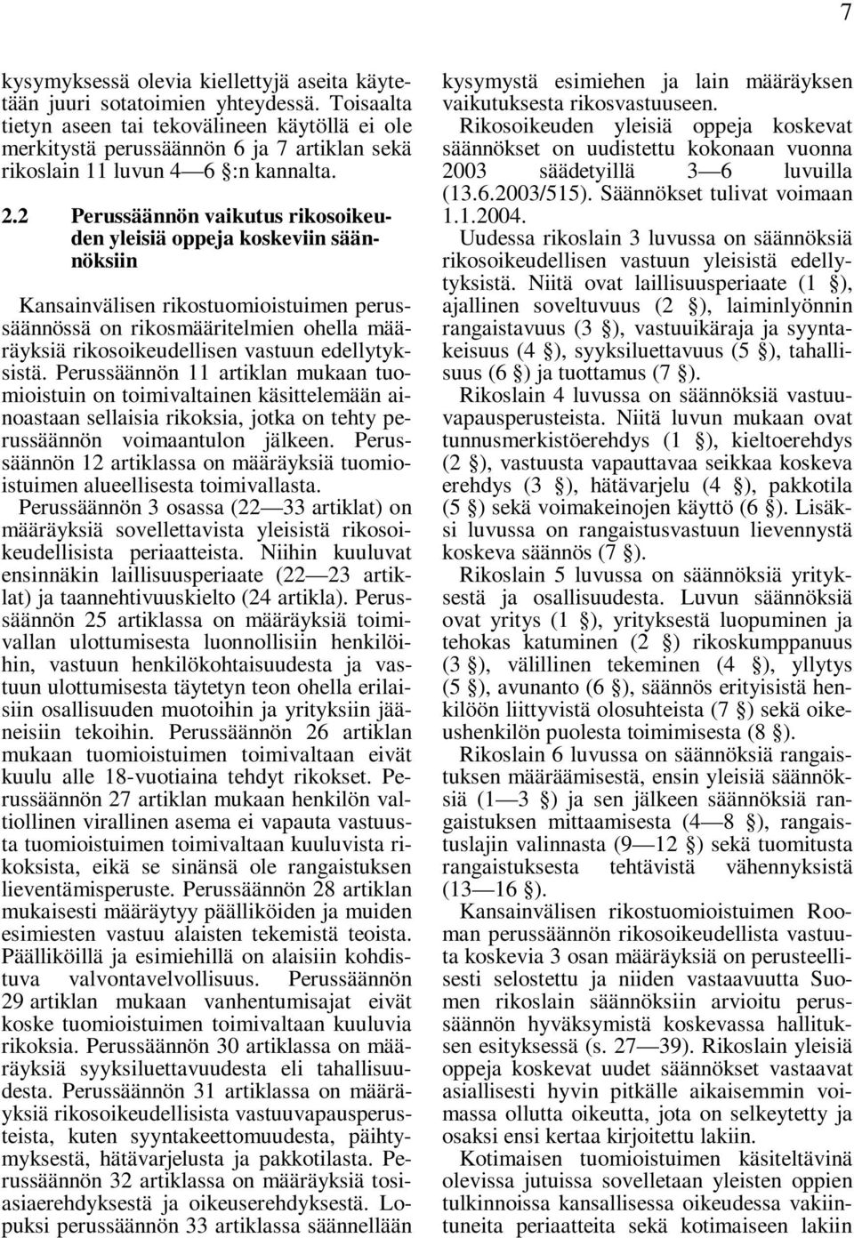 2 Perussäännön vaikutus rikosoikeuden yleisiä oppeja koskeviin säännöksiin Kansainvälisen rikostuomioistuimen perussäännössä on rikosmääritelmien ohella määräyksiä rikosoikeudellisen vastuun